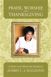 Book cover of Praise, Worship, and Thanksgiving by Audrey C. A. Eccleston