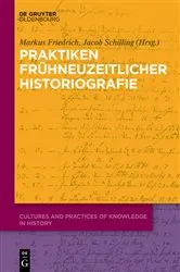 Book cover of Praktiken frühneuzeitlicher Historiographie by Markus Friedrich