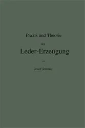 Book cover of Praxis und Theorie der Leder-Erzeugung. Ein Leitfaden für Lohe-, Weiss-, Sämisch- und Glaçé-Gerber by Josef Jettmar