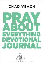 Book cover of Pray about Everything Devotional Journal by Chad Veach