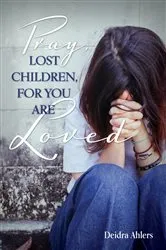 Book cover of Pray, Lost Children, for You Are Loved by Deidra Ahlers