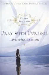 Book cover of Pray with Purpose, Live with Passion by Debbie Williams