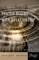 Book cover of Prayer Begins with Relationship by Cynthia Bezek