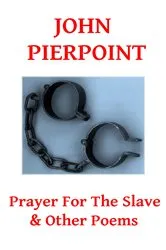 Book cover of Prayer For The Slave & Other Poems by John Pierpoint