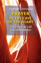 Book cover of Prayer in the Cave of the Heart by Cyprian Consiglio