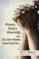 Book cover of Prayer, Middle Knowledge, and Divine-Human Interaction by Kyle D. DiRoberts
