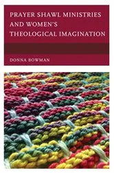 Book cover of Prayer Shawl Ministries and Women’s Theological Imagination by Donna Bowman