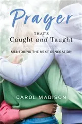 Book cover of Prayer That's Caught and Taught by Carol Madison