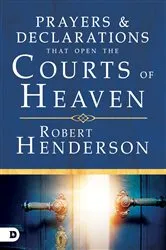 Book cover of Prayers and Declarations that Open the Courts of Heaven by Robert Henderson
