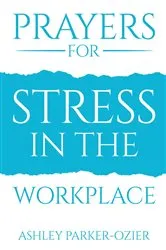 Book cover of Prayers for Stress in the Workplace by Ashley Parker-Ozier