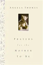 Book cover of Prayers for the Mother to Be by Angela Thomas
