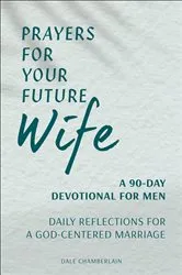 Book cover of Prayers for Your Future Wife: A 90-Day Devotional for Men by Dale Chamberlain