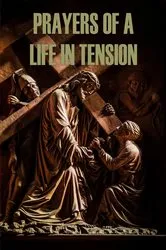 Book cover of Prayers of a Life in Tension by Stephen W. Hiemstra