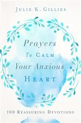Book cover of Prayers to Calm Your Anxious Heart by Julie Gillies