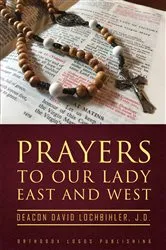 Book cover of Prayers to Our Lady East and West by Deacon David Lochbihler