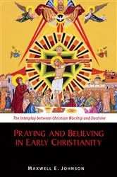 Book cover of Praying and Believing in Early Christianity by Maxwell   E. Johnson