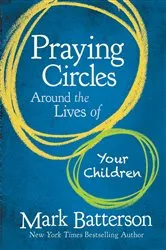 Book cover of Praying Circles Around the Lives of Your Children by Mark Batterson