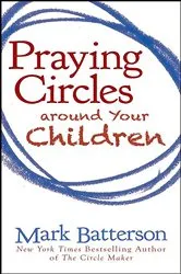 Book cover of Praying Circles around Your Children by Mark Batterson