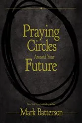 Book cover of Praying Circles Around Your Future by Mark Batterson