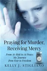 Book cover of Praying for Murder, Receiving Mercy by Kelly J Stigliano