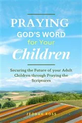 Book cover of PRAYING GOD'S WORD FOR YOUR CHILDREN by Jeddah Ross