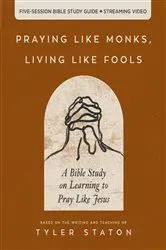 Book cover of Praying Like Monks, Living Like Fools Bible Study Guide plus Streaming Video by Tyler Staton