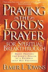 Book cover of Praying the Lord's Prayer for Spiritual Breakthrough by Elmer L. Towns