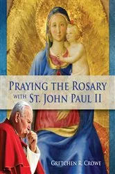 Book cover of Praying the Rosary with St. John Paul II by Gretchen R. Crowe