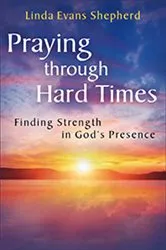 Book cover of Praying through Hard Times by Linda Evans Shepherd