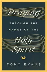 Book cover of Praying Through the Names of the Holy Spirit by Tony Evans