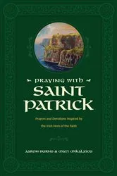 Book cover of Praying with Saint Patrick by Aaron Burns
