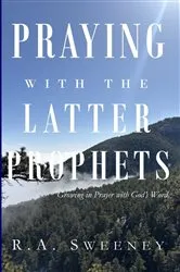 Book cover of Praying with the Latter Prophets by R.A. Sweeney