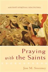 Book cover of Praying with the Saints by Jon M. Sweeney