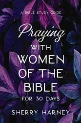 Book cover of Praying with Women of the Bible for 30 Days by Sherry Harney