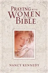 Book cover of Praying with Women of the Bible by Nancy Kennedy