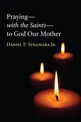 Book cover of Praying—with the Saints—to God Our Mother by Daniel F.Jr. Stramara