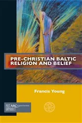 Book cover of Pre-Christian Baltic Religion and Belief by Francis Young