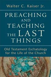 Book cover of Preaching and Teaching the Last Things by Kaiser, Walter C.,Jr.