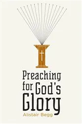 Book cover of Preaching for God's Glory (Repackaged Edition) by Alistair Begg
