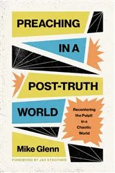 Book cover of Preaching in a Post-Truth World by Mike Glenn