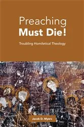 Book cover of Preaching Must Die! by Jacob  D. Myers