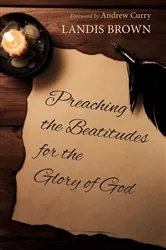 Book cover of Preaching the Beatitudes for the Glory of God by Landis Brown