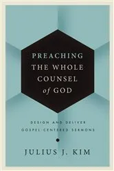 Book cover of Preaching the Whole Counsel of God by Julius Kim