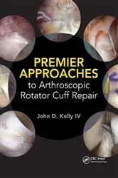 Book cover of Premier Approaches to Arthroscopic Rotator Cuff Repair by John Kelly