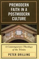 Book cover of Premodern Faith in a Postmodern Culture by Peter Drilling