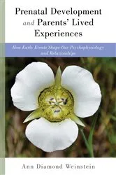 Book cover of Prenatal Development and Parents' Lived Experiences: How Early Events Shape Our Psychophysiology and Relationships (Norton Series on Interpersonal Neurobiology) by Ann Diamond Weinstein