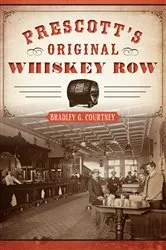 Book cover of Prescott’s Original Whiskey Row by Bradley G. Courtney