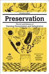 Book cover of Preservation: The Art and Science of Canning, Fermentation and Dehydration by Christina Ward