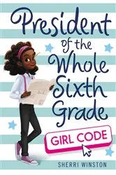Book cover of President of the Whole Sixth Grade: Girl Code by Sherri Winston