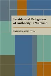 Book cover of Presidential Delegation of Authority in Wartime by Nathan Grundstein